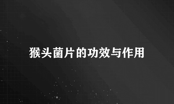 猴头菌片的功效与作用