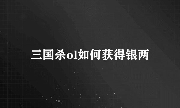 三国杀ol如何获得银两
