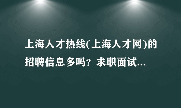 上海人才热线(上海人才网)的招聘信息多吗?求职面试机会多吗?